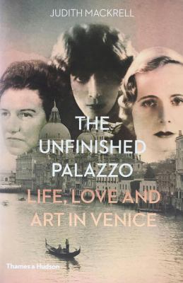 The unfinished palazzo : life, love and art in Venice : the stories of Luisa Casati, Doris Castlerosse and Peggy Guggenheim cover image