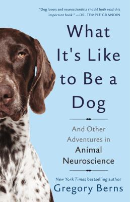 What it's like to be a dog : and other adventures in animal neuroscience cover image