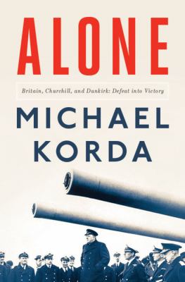 Alone : Britain, Churchill, and Dunkirk : defeat into victory cover image