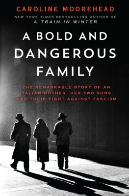 A bold and dangerous family : the remarkable story of an Italian mother, her two sons, and their fight against fascism cover image