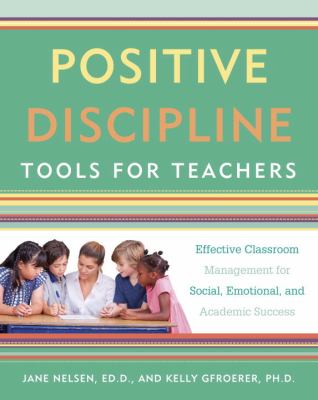 Positive discipline tools for teachers : effective classroom management for social, emotional, and academic success cover image