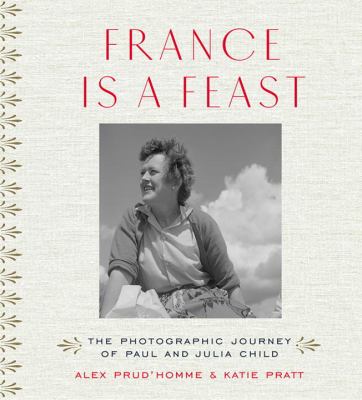 France is a feast : the photographic journey of Paul and Julia Child cover image