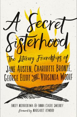 A secret sisterhood : the literary friendships of Jane Austen, Charlotte Brontë, George Eliot & Virginia Woolf cover image