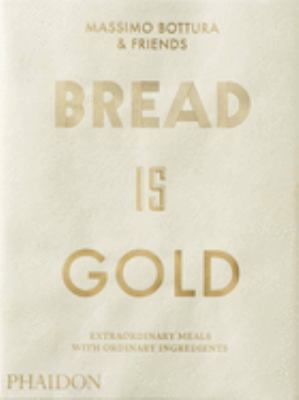 Bread Is gold : extraordinary meals with ordinary ingredients cover image