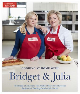 Cooking at home with Bridget & Julia : the TV hosts of America's test kitchen share their favorite recipes for feeding family and friends cover image