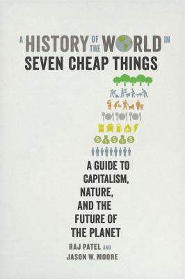 A history of the world in seven cheap things : a guide to capitalism, nature, and the future of the planet cover image