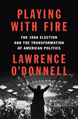 Playing with fire : the 1968 election and the transformation of American politics cover image