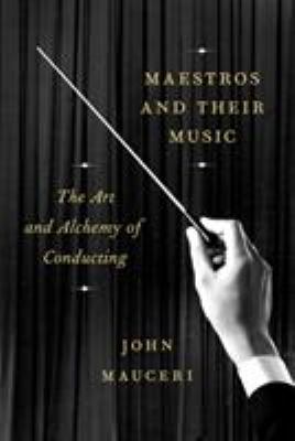 Maestros and their music : the art and alchemy of conducting cover image
