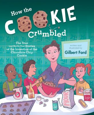 How the cookie crumbled : the true (and not-so-true) stories of the invention of the chocolate chip cookie cover image