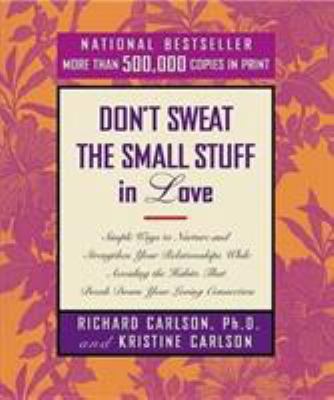 Don't sweat the small stuff in love : simple ways to nurture and strengthen your relationships cover image