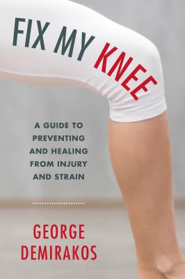 Fix my knee : a guide to preventing and healing from injury and strain cover image
