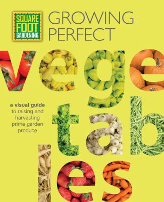 Square foot gardening : growing perfect vegetables : a visual guide to raising and harvesting prime garden produce cover image