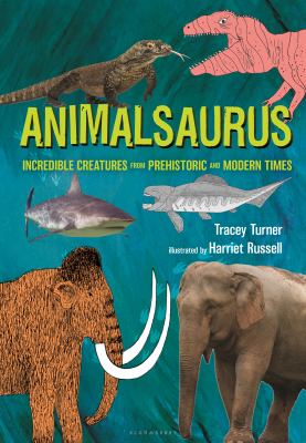 Animalsaurus : incredible creatures from prehistoric and modern times cover image