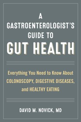 A gastroenterologist's guide to gut health : everything you need to know about colonoscopy, digestive diseases, and healthy eating cover image