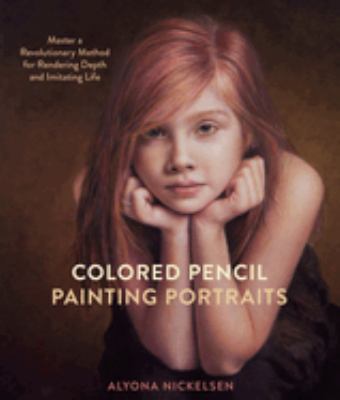 Colored pencil painting portraits : master a revolutionary method for rendering depth and imitating life cover image
