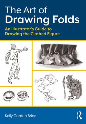 The art of drawing folds : an illustrator's guide to drawing the clothed figure cover image