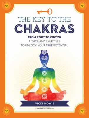 The key to the chakras : from balance to healing : advice and exercises to unlock your true potential cover image