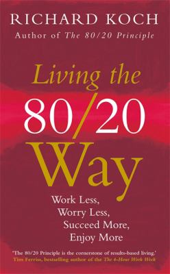 Living the 80/20 way : work less, worry less, succeed more, enjoy more cover image