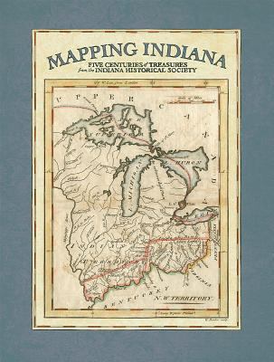 Mapping Indiana : five centuries of treasures from the Indiana Historical Society cover image