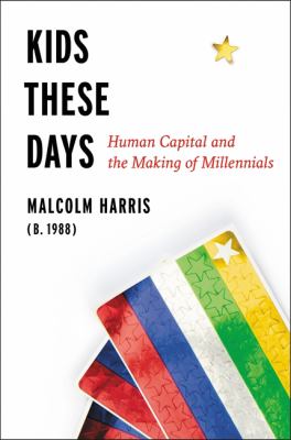 Kids these days : human capital and the making of millennials cover image