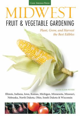 Midwest fruit & vegetable gardening : plant, grow, and harvest the best edibles cover image
