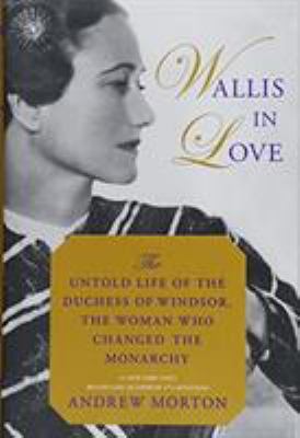 Wallis in love : the untold life of the Duchess of Windsor, the woman who changed the monarchy cover image