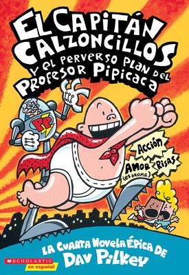 El Capitán Calzoncillos y el perverso plan del Profesor Pipicaca : la cuarta novela épica de Dav Pilkey cover image
