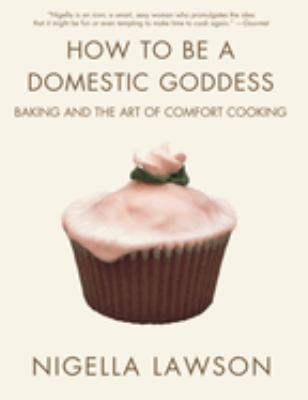 How to be a domestic goddess : baking and the art of comfort cooking cover image