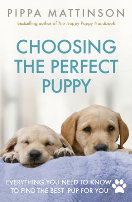 Choosing the perfect puppy : everything you need to know to find the best pup for you cover image