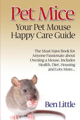 Pet mice : your pet mouse happy care guide : the must have book for anyone passionate about owning a mouse, includes health, diet, housing and lots more-- cover image