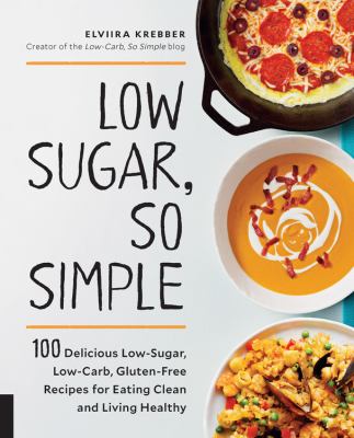 Low sugar, so simple : 100 delicious low-sugar, low-carb, gluten-free recipes for eating clean and living healthy cover image