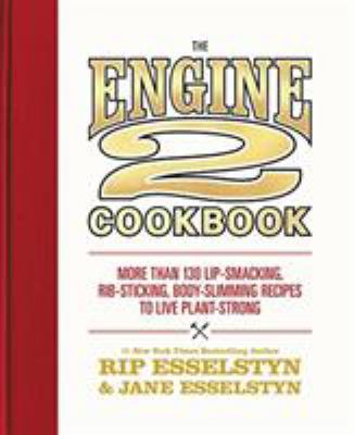 The Engine 2 cookbook : more than 130 lip-smacking, rib-sticking, body-slimming recipes to live plant-strong cover image