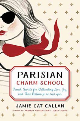 Parisian charm school : French secrets for cultivating love, joy, and that certain je ne sais quoi cover image