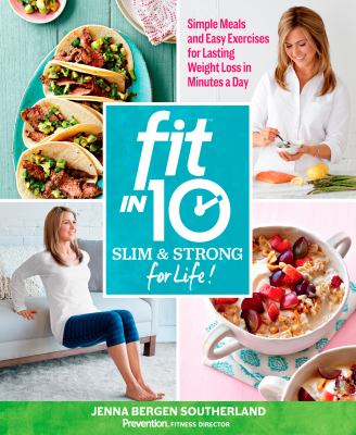 Fit in 10 : slim & strong for life! : Simple meals and easy exercise for lasting weight loss in minutes a day! cover image