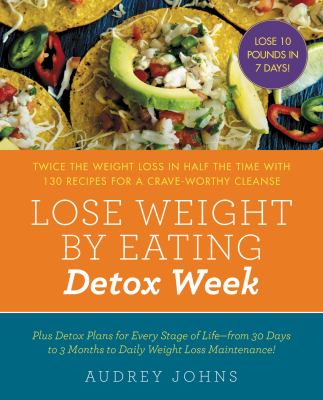 Lose weight by eating : detox week : twice the weight loss in half the time with 130 recipes for a crave-worthy cleanse cover image