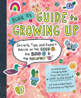 Bunk 9's guide to growing up : secrets, tips, and expert advice on the good, the bad, and the awkward : all about your changing body from the girls of Camp Silver Moon cover image