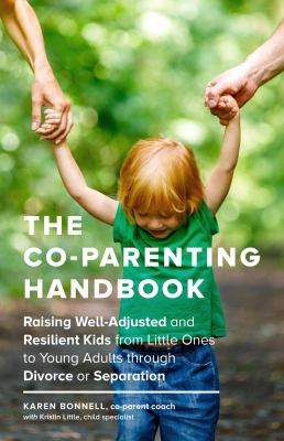 The co-parenting handbook : raising well-adjusted and resilient kids from little ones to young adults through divorce or separation cover image