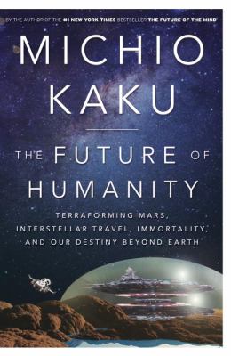 The future of humanity : terraforming Mars, interstellar travel, immortality, and our destiny beyond Earth cover image