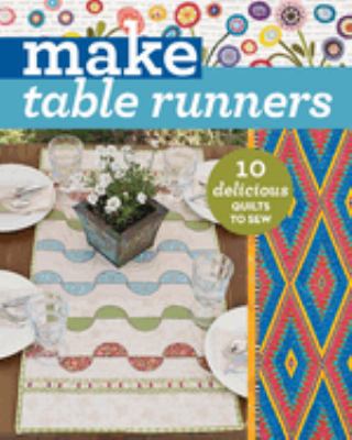 Make table runners : 10 delicious quilts to sew cover image