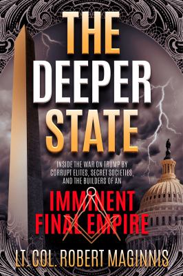 The deeper state : inside the war on Trump by corrupt elites, secret societies, and the builders of an imminent final empire cover image