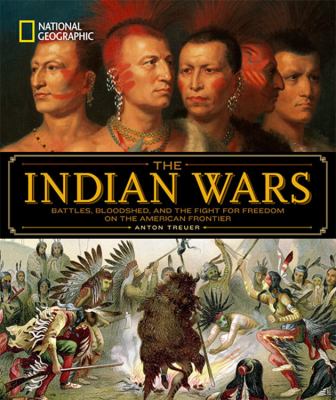The Indian wars : battles, bloodshed, and the fight for freedom on the American frontier cover image