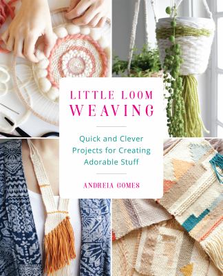 Little loom weaving : quick and clever projects for creating adorable stuff cover image