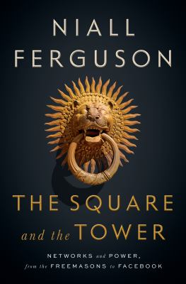 The square and the tower : networks and power, from the Freemasons to Facebook cover image