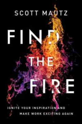 Find the fire : ignite your inspiration--and make work exciting again cover image