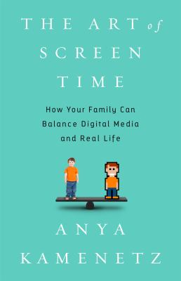 The art of screen time : how your family can balance digital media and real life cover image