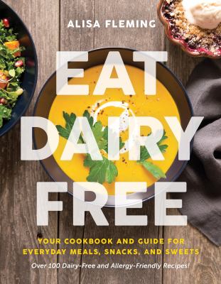 Eat dairy free : your essential cookbook for everyday meals, snacks, and sweets cover image