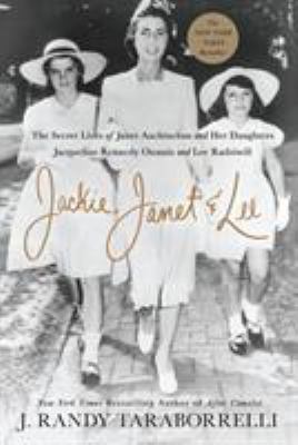 Jackie, Janet & Lee : the secret lives of Janet Auchincloss and her daughters, Jacqueline Kennedy Onassis and Lee Radziwill cover image
