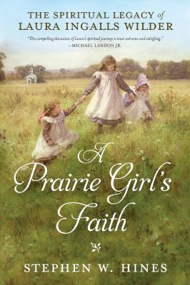 A prairie girl's faith : the spiritual legacy of Laura Ingalls Wilder cover image