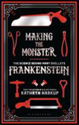 Making the monster : the science behind Mary Shelley's Frankenstein cover image