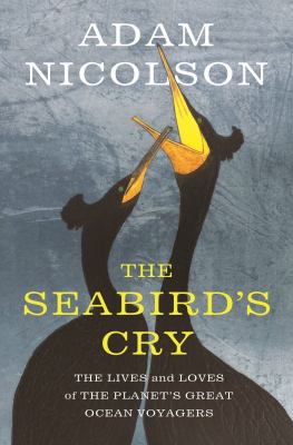 The seabird's cry : the lives and loves of the planet's great ocean voyagers cover image